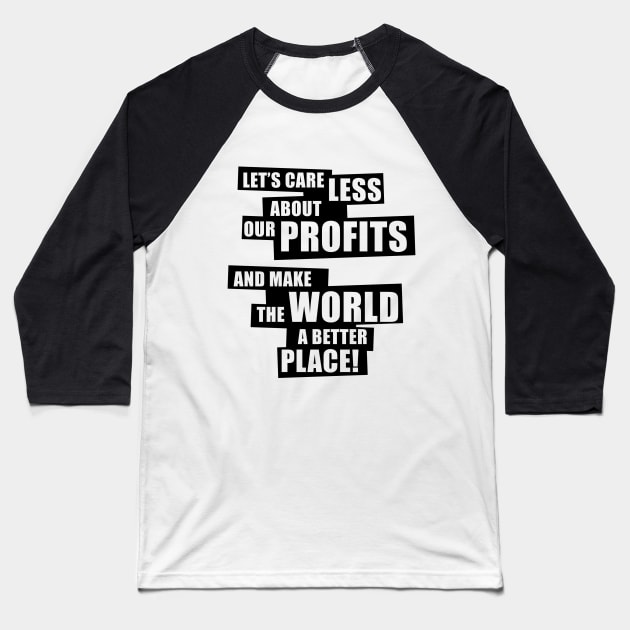 Let’s care less about our profits and make the world a better place! (1C) Baseball T-Shirt by MrFaulbaum